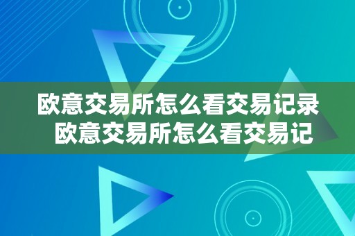 欧意交易所怎么看交易记录  欧意交易所怎么看交易记录的