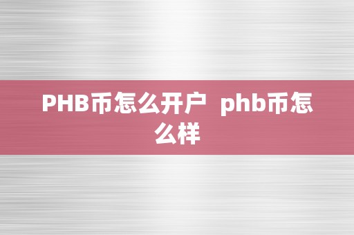 PHB币怎么开户  phb币怎么样