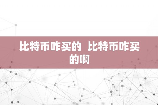 比特币咋买的  比特币咋买的啊