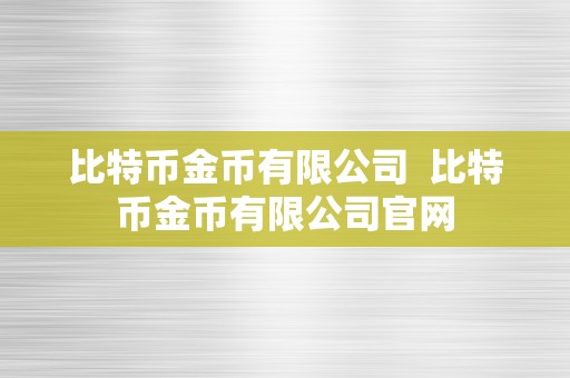 比特币金币有限公司  比特币金币有限公司官网