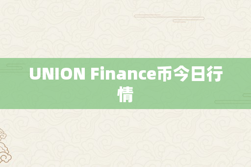 UNION Finance币今日行情