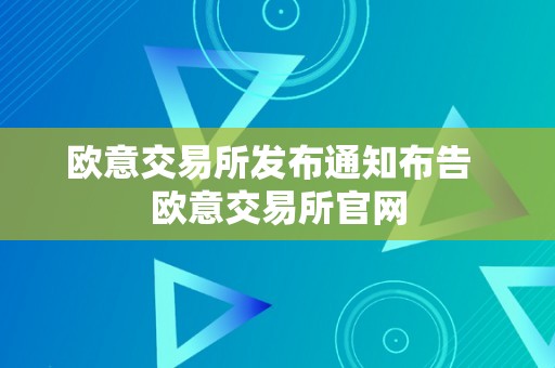 欧意交易所发布通知布告  欧意交易所官网