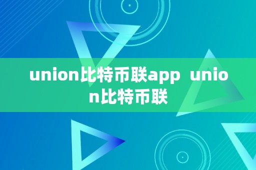 union比特币联app  union比特币联