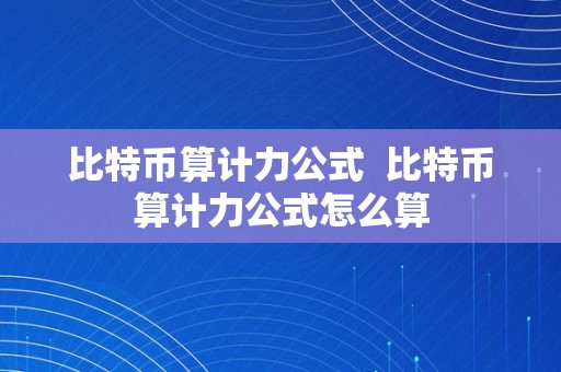 比特币算计力公式  比特币算计力公式怎么算