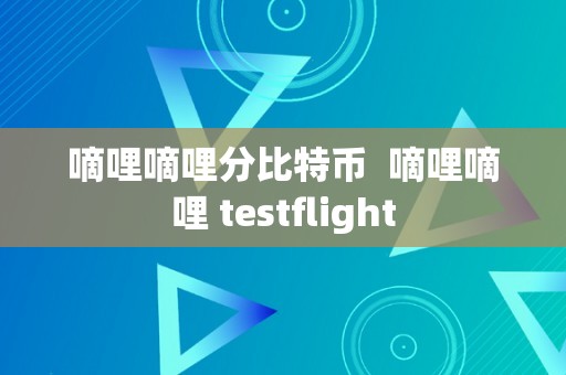 嘀哩嘀哩分比特币  嘀哩嘀哩 testflight