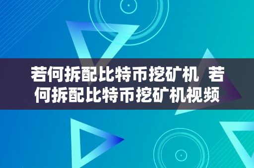 若何拆配比特币挖矿机  若何拆配比特币挖矿机视频