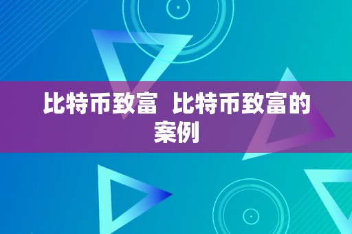 比特币致富  比特币致富的案例