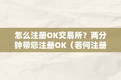 怎么注册OK交易所？两分钟带您注册OK（若何注册okex）