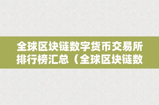 全球区块链数字货币交易所排行榜汇总（全球区块链数字货币交易所排行榜汇总表）