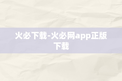 火必下载-火必网app正版下载