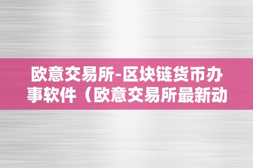 欧意交易所-区块链货币办事软件（欧意交易所最新动静）