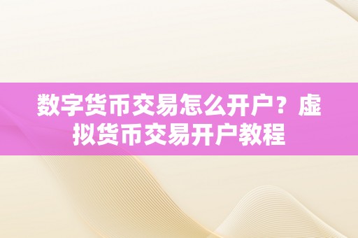 数字货币交易怎么开户？虚拟货币交易开户教程