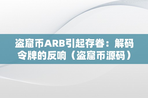 盗窟币ARB引起存眷：解码令牌的反响（盗窟币源码）