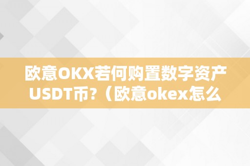 欧意OKX若何购置数字资产USDT币?（欧意okex怎么买币）