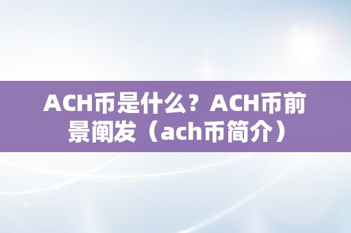 ACH币是什么？ACH币前景阐发（ach币简介）