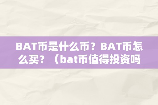 BAT币是什么币？BAT币怎么买？（bat币值得投资吗?）