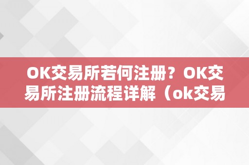 OK交易所若何注册？OK交易所注册流程详解（ok交易所登岸）