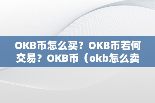 OKB币怎么买？OKB币若何交易？OKB币（okb怎么卖币交易）