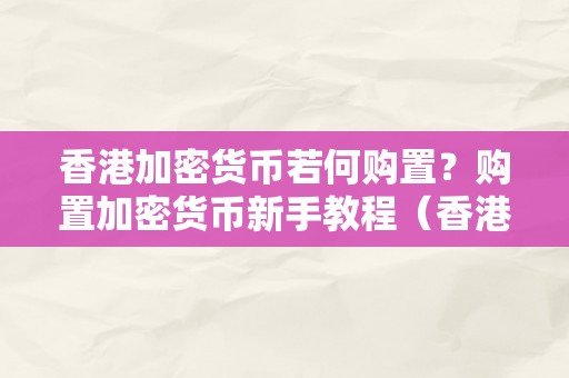 香港加密货币若何购置？购置加密货币新手教程（香港 加密货币）