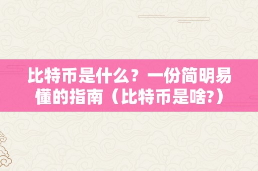 比特币是什么？一份简明易懂的指南（比特币是啥?）