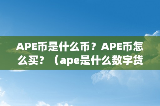 APE币是什么币？APE币怎么买？（ape是什么数字货币）