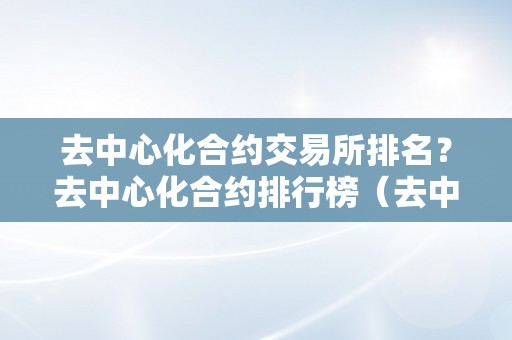 去中心化合约交易所排名？去中心化合约排行榜（去中心化合约交易平台）