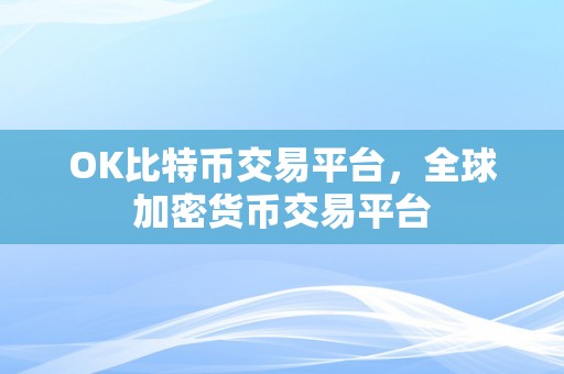 OK比特币交易平台，全球加密货币交易平台