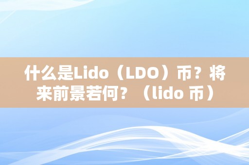 什么是Lido（LDO）币？将来前景若何？（lido 币）