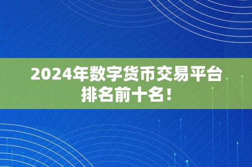 2024年数字货币交易平台排名前十名！