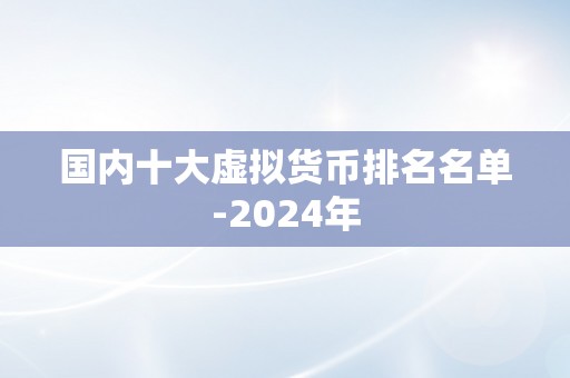 国内十大虚拟货币排名名单-2024年