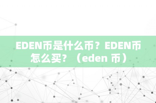 EDEN币是什么币？EDEN币怎么买？（eden 币）