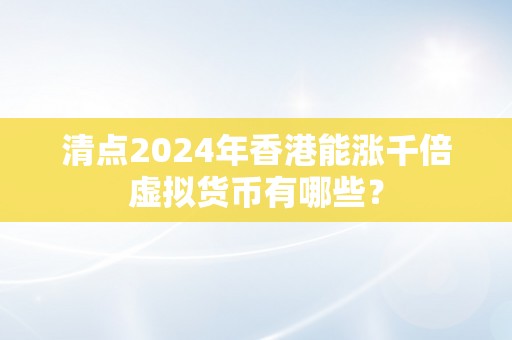 清点2024年香港能涨千倍虚拟货币有哪些？