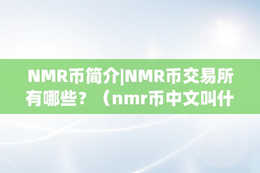 NMR币简介|NMR币交易所有哪些？（nmr币中文叫什么）