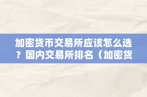 加密货币交易所应该怎么选？国内交易所排名（加密货币交易所排行）