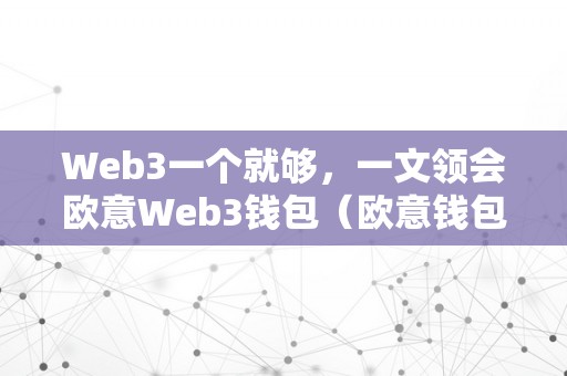 Web3一个就够，一文领会欧意Web3钱包（欧意钱包地址在哪）