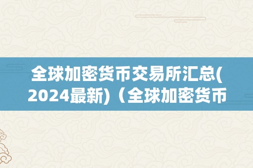 全球加密货币交易所汇总(2024最新)（全球加密货币交易网）