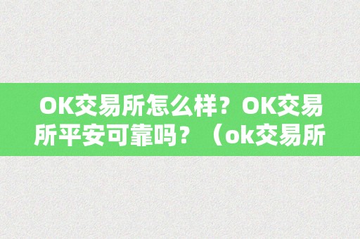 OK交易所怎么样？OK交易所平安可靠吗？（ok交易所百科）