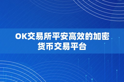 OK交易所平安高效的加密货币交易平台