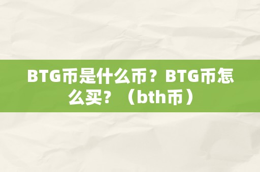 BTG币是什么币？BTG币怎么买？（bth币）