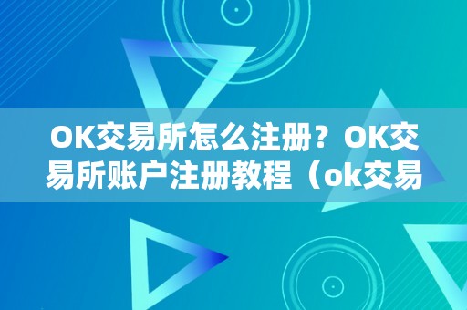 OK交易所怎么注册？OK交易所账户注册教程（ok交易所登岸）