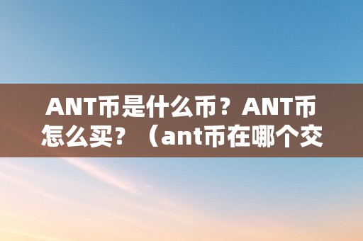 ANT币是什么币？ANT币怎么买？（ant币在哪个交易所）