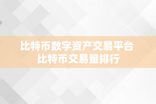 比特币数字资产交易平台 比特币交易量排行