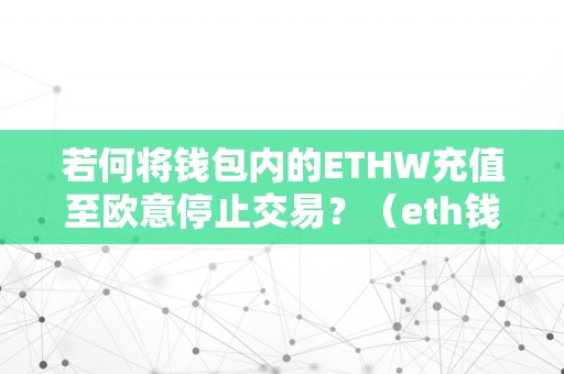 若何将钱包内的ETHW充值至欧意停止交易？（eth钱包怎么充值和提现）