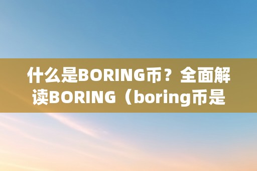 什么是BORING币？全面解读BORING（boring币是什么币）