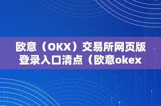 欧意（OKX）交易所网页版登录入口清点（欧意okex交易所）