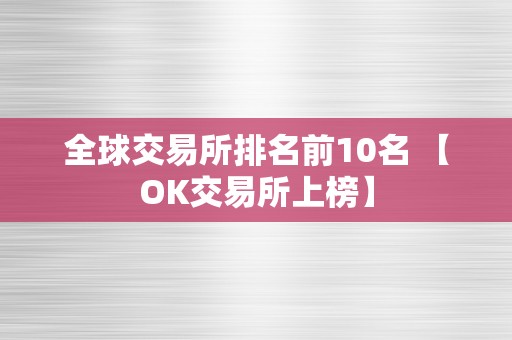 全球交易所排名前10名 【OK交易所上榜】