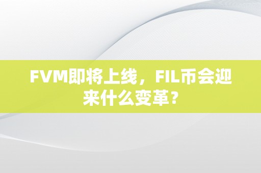 FVM即将上线，FIL币会迎来什么变革？