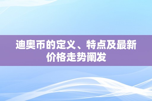 迪奥币的定义、特点及最新价格走势阐发