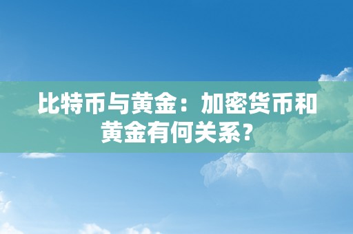 比特币与黄金：加密货币和黄金有何关系？