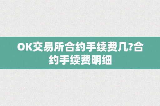 OK交易所合约手续费几?合约手续费明细